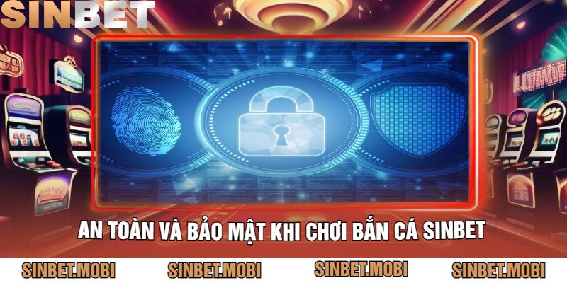 An Toàn Và Bảo Mật Khi Chơi Bắn Cá Sinbet