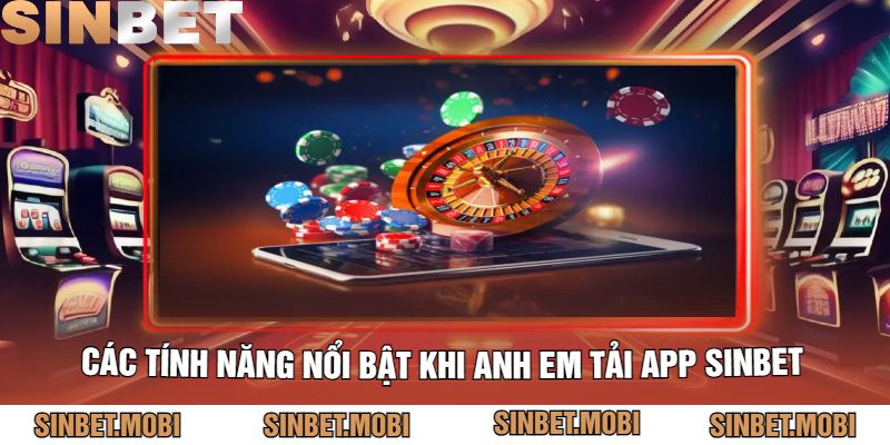 Các Tính Năng Nổi Bật Khi Anh Em Tải App Sinbet