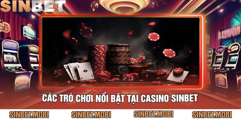 Các Trò Chơi Nổi Bật Tại Casino Sinbet