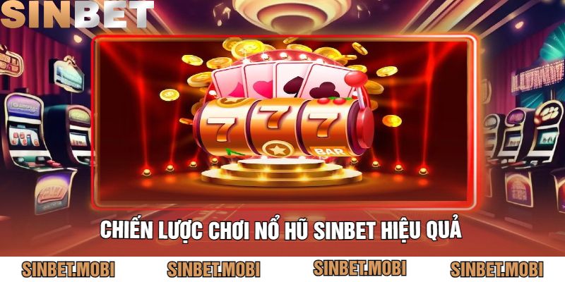 Chiến Lược Chơi Nổ Hũ Sinbet Hiệu Quả