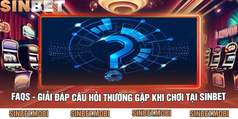 FAQs - Giải Đáp Câu Hỏi Thường Gặp Khi Chơi Tại Sinbet