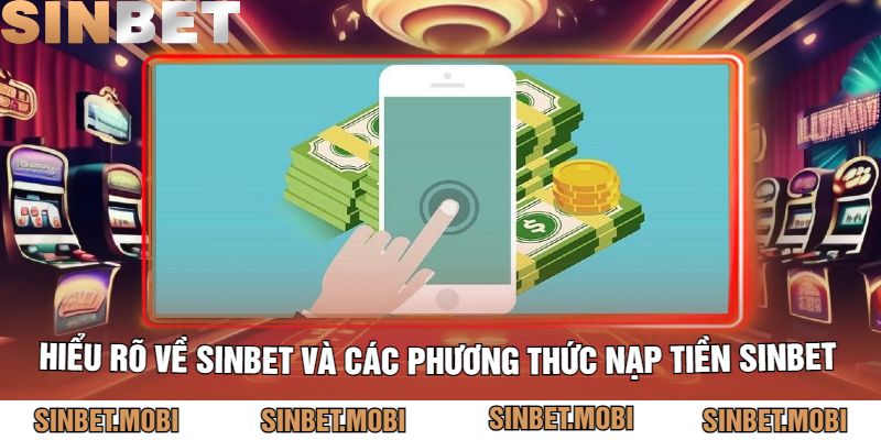 Hiểu rõ về Sinbet và các phương thức nạp tiền Sinbet