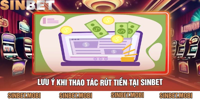 Lưu Ý Khi Thao Tác Rút Tiền Tại Sinbet