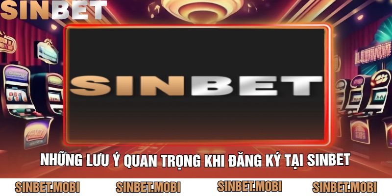 Những Lưu Ý Quan Trọng Khi Đăng Ký Tại Sinbet