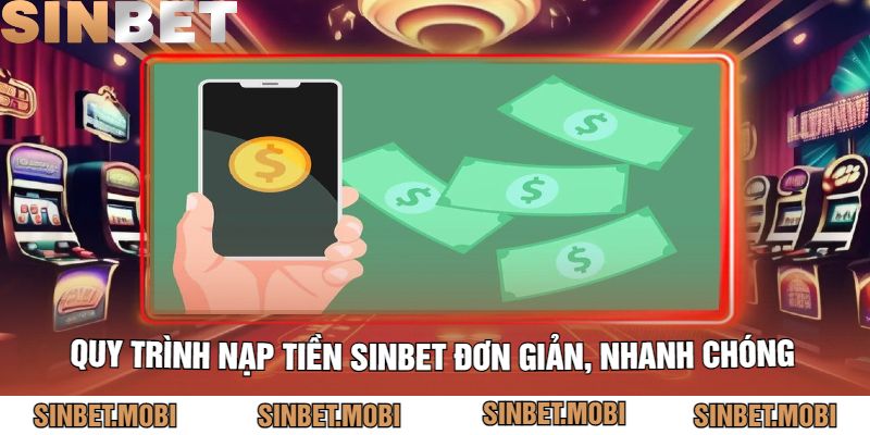 Quy trình nạp tiền Sinbet đơn giản, nhanh chóng