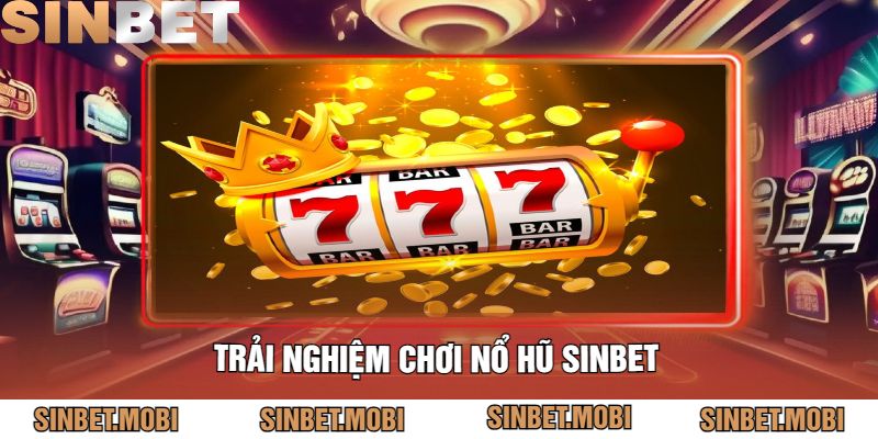 Trải Nghiệm Chơi Nổ Hũ Sinbet